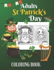 Adults St Patrick's Day Coloring Book: Saint Patrick Day Coloring Books for Adults Relaxation Holiday Gift Ideas - 8.5x11 Inches 50 Pictures Inside St By Dhabak Art Coloring Press Cover Image
