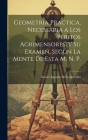 Geometria Practica, Necessaria a Los Peritos Agrimensores, Y Su Examen, Segun La Mente De Esta M. N. P. By Xavier Ignacio De Echeverria Cover Image