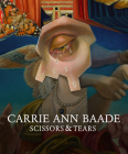 Carrie Ann Baade: Scissors & Tears By Carrie Ann Baade, Susan L. Aberth (Preface by), Anna Wall (Introduction by) Cover Image