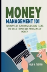 Money Management 101: Fun Ways of Teaching Kids and Teens the Basic Principles and Laws of Money Cover Image
