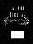 I'm Not Like A Regular Mom: Funny Quotes and Pun Themed College Ruled Composition Notebook By Punny Cuaderno Cover Image