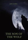 The Son of the Wolf: A collection of short stories by Jack London By Jack London Cover Image
