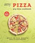 Any Pizza Any Time Cookbook: Melt-In-You-Mouth Deliciousness By Martha Stone Cover Image