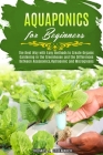 Aquaponics for Beginners: The Best Way with Easy Methods to Create Organic Gardening in the Greenhouse and the Differences Between Aquaponics, H By Thomas J. Greenwich Cover Image