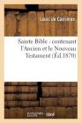 Sainte Bible: Contenant l'Ancien Et Le Nouveau Testament (Éd.1870) (Religion) Cover Image