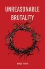 Unreasonable Brutality By James M. Thayer Cover Image