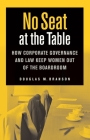 No Seat at the Table: How Corporate Governance and Law Keep Women Out of the Boardroom (Critical America #26) By Douglas M. Branson Cover Image