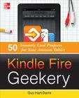 Kindle Fire Geekery: 50 Insanely Cool Projects for Your Amazon Tablet By Guy Hart-Davis Cover Image