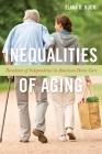 Inequalities of Aging: Paradoxes of Independence in American Home Care (Anthropologies of American Medicine: Culture #5) Cover Image