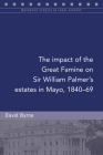 The impact of the Great Famine on Sir William Palmer's estates in Mayo, 1840-69 (Maynooth Studies in Local History) By David Byrne, MA Cover Image
