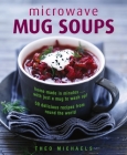 Microwave Mug Soups: Home-Made in Minutes... with Just a Mug to Wash Up! 50 Delicious Recipes from Round the World By Theo Michaels Cover Image