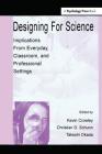 Designing for Science: Implications From Everyday, Classroom, and Professional Settings By Kevin Crowley (Editor), Christian D. Schunn (Editor), Takeshi Okada (Editor) Cover Image