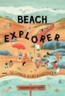 Beach Explorer: 50 Things to See and Discover on the Beach By Heather Buttivant Cover Image