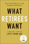 What Retirees Want: A Holistic View of Life's Third Age By Ken Dychtwald, Robert Morison Cover Image