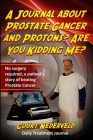 A Journal about Prostate Cancer and Protons? Are You Kidding Me?: No surgery required a patient's story of beating prostate cancer. Cover Image
