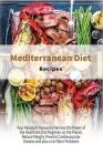 Mediterranean Diet Recipes: Your Absolute Manual to Harness the Power of the Healthiest Diet Regimen on the Planet, Reduce Weight, Prevent Cardiov Cover Image