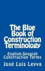 The Blue Book of Construction Terminology: English-Spanish Construction Terms By Jose Luis Leyva Cover Image