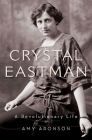 Crystal Eastman: A Revolutionary Life By Amy Aronson Cover Image