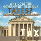 Why Does the Government Need Our Taxes? Kids Informational Books Grade 4 Children's Government Books By Universal Politics Cover Image