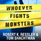 Whoever Fights Monsters: My Twenty Years Tracking Serial Killers for the FBI By Robert K. Ressler, Tom Shachtman, Tom Perkins (Read by) Cover Image