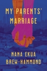 My Parents' Marriage: A Novel By Nana Ekua Brew-Hammond Cover Image