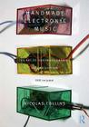 Handmade Electronic Music: The Art of Hardware Hacking [With DVD ROM] By Nicolas Collins Cover Image
