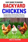 Easy Guide to Raising Backyard Chickens: Essential Guide to Raising Healthy, Happy Hens - Simplified Chicken Care, Coop Basics, and Urban Farming Tech Cover Image
