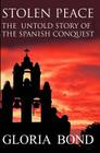 Stolen Peace: The Untold Story of the Spanish Conquest By Gloria Bond Cover Image