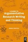A Guide to Argumentative Research Writing and Thinking: Overcoming Challenges By Arnold Wentzel Cover Image