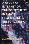 A Study of Internet of Things Security in Smart Healthcare in Select Cities of India Cover Image