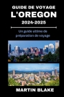 Guide de Voyage Dans l'Oregon 2024-2025: Un guide ultime de préparation de voyage By Martin Blake Cover Image