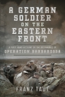 A German Soldier on the Eastern Front: A First Hand Account of the Beginnings of Operation Barbarossa By Franz Taut Cover Image