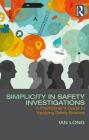 Simplicity in Safety Investigations: A Practitioner's Guide to Applying Safety Science By Ian Long Cover Image