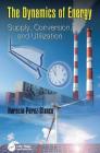 The Dynamics of Energy: Supply, Conversion, and Utilization By Horacio Perez-Blanco Cover Image
