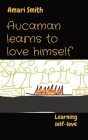 Aucaman learns to love himself: Learning self-love By Amari Smith Cover Image
