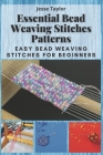 Essential Bead Weaving Stitches Patterns: Easy Bead Weaving Stitches for Beginners Cover Image