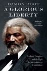 A Glorious Liberty: Frederick Douglass and the Fight for an Antislavery Constitution By Damon Root Cover Image