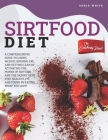 Sirtfood Diet: A Comprehensive Guide To Losing Weight, Burning Fat, And Getting Lean By Activating The Power Of Sirtuins And The Skin Cover Image