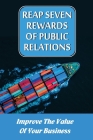 Reap Seven Rewards Of Public Relations: Improve The Value Of Your Business: Increase Your Price Points Cover Image