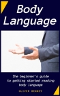 Body Language: The beginner's guide to getting started reading body language By Oliver Bennet Cover Image