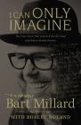 I Can Only Imagine: A Memoir By Bart Millard, Robert Noland (With) Cover Image