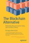 The Blockchain Alternative: Rethinking Macroeconomic Policy and Economic Theory By Kariappa Bheemaiah Cover Image