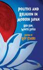 Politics and Religion in Modern Japan: Red Sun, White Lotus By R. Starrs (Editor) Cover Image
