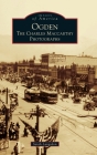 Ogden: The Charles MacCarthy Photographs (Images of America) By Sarah Langsdon Cover Image