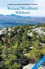 Wetland, Woodland, Wildland: A Guide to the Natural Communities of Vermont, 2nd Edition Cover Image