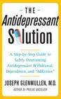 The Antidepressant Solution: A Step-by-Step Guide to Safely Overcoming Antidepressant Withdrawal, Dependence, and 