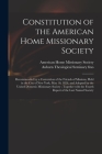 Constitution of the American Home Missionary Society: Recommended by a Convention of the Friends of Missions, Held in the City of New York, May 10, 18 By American Home Missionary Society (Created by), Auburn Theological Seminary (New York (Created by) Cover Image
