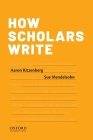 How Scholars Write By Aaron Ritzenberg, Sue Mendelsohn Cover Image
