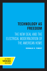 Technology as Freedom: The New Deal and the Electrical Modernization of the American Home By Ronald C. Tobey Cover Image
