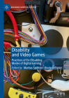 Disability and Video Games: Practices of En-/Disabling Modes of Digital Gaming By Markus Spöhrer (Editor), Beate Ochsner (Editor) Cover Image